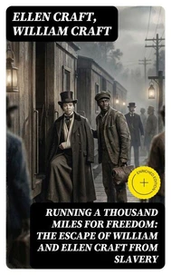 Running a Thousand Miles for Freedom: The Escape of William and Ellen Craft From Slavery (Annotated)