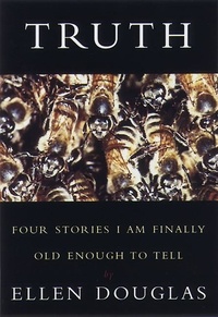 Ellen Douglas - Truth - Four Stories I Am Finally Old Enough to Tell.