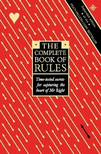 Ellen Fein et Sherrie Schneider - The Complete Book of Rules - Time tested secrets for capturing the heart of Mr. Right.