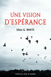 Ellen G. White - Une vision d'espérance.
