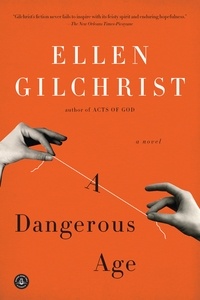 Ellen Gilchrist - A Dangerous Age - A Novel.