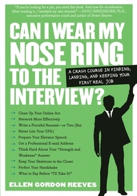 Ellen Gordon Reeves - Can I Wear My Nose Ring to the Interview? - A Crash Course in Finding, Landing, and Keeping Your First Real Job.