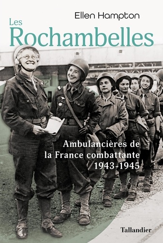 Les Rochambelles, des femmes au front. Les ambulancières de la France combattante 1943-1945