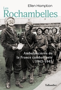 Ellen Hampton - Les Rochambelles, des femmes au front - Les ambulancières de la France combattante 1943-1945.