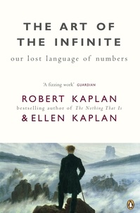 Ellen Kaplan et Robert Kaplan - The Art of the Infinite - Our Lost Language of Numbers.