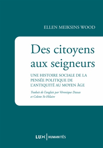 Ellen Meiksins Wood - Des citoyens aux seigneurs - Une histoire sociale de la pensée politique de l'Antiquité au Moyen Age.