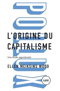 Ellen Meiksins Wood - L'origine du capitalisme - Une étude approfondie.