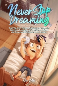  Ellen Mills et  Special Art Stories - Never Stop Dreaming: Inspiring short stories of unique and wonderful boys about courage, self-confidence, and the potential found in all our dreams - MOTIVATIONAL BOOKS FOR KIDS, #2.