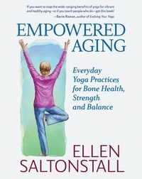  Ellen Saltonstall - Empowered Aging: Everyday Yoga Practices for Bone Health, Strength and Balance.