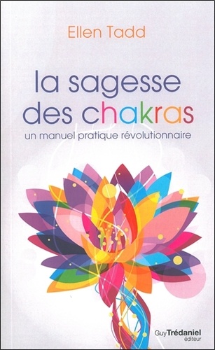 La sagesse des chakras. Un manuel pratique révolutionnaire