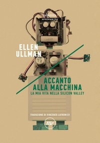 Ellen Ullman - Accanto alla macchina - La mia vita nella Silicon Valley.