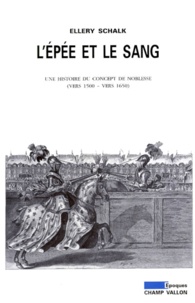 Ellery Schalk - L'épée et le sang - Une histoire du concept de noblesse (vers 1500-vers 1650).