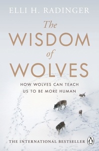 Elli H. Radinger - The Wisdom of Wolves - How Wolves Can Teach Us To Be More Human.