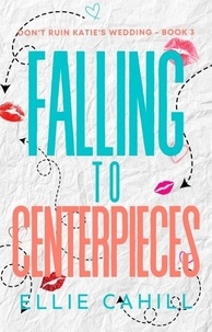  Ellie Cahill - Falling to Centerpieces - Don't Ruin Katie's Wedding.