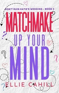  Ellie Cahill - Matchmake Up Your Mind - Don't Ruin Katie's Wedding, #3.