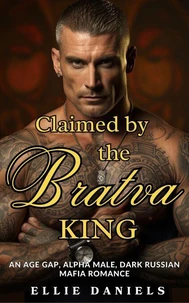 Claimed By The Bratva King: An Age Gap, Alpha Male, Dark Russian Mafia Romance