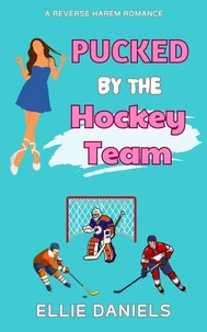 Pucked By The Hockey Team: A Reverse Harem Romance