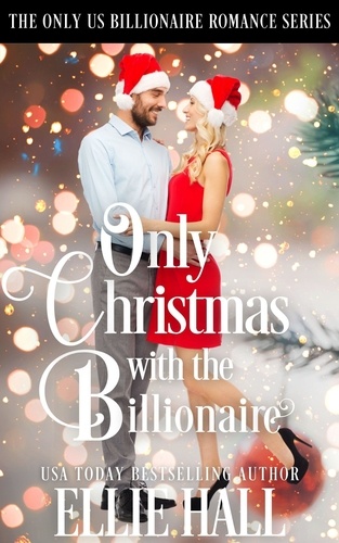  Ellie Hall - Only Christmas with the Billionaire - Only Us Billionaire Romance, #6.