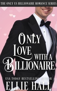  Ellie Hall - Only Love with a Billionaire - Only Us Billionaire Romance, #5.