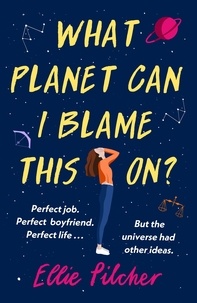 Ellie Pilcher - What Planet Can I Blame This On? - a hilarious, swoon-worthy romcom about following the stars.