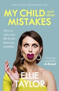 Ellie Taylor - My Child and Other Mistakes - The hilarious and heart-warming motherhood memoir from the comedy star.