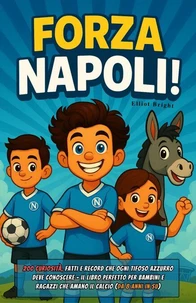 Forza Napoli!: 200 curiosità, fatti e record che ogni tifoso azzurro deve conoscere – il libro perfetto per bambini e ragazzi che amano il calcio (da 8 anni in su)
