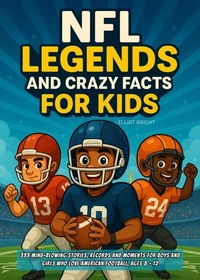 NFL Legends and Crazy Facts for Kids: 333 Mind-Blowing Stories, Records and Moments for Boys and Girls Who Love American Football, Ages 8 - 12