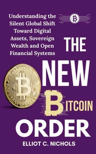 The New Bitcoin Order: Understanding the Silent Global Shift toward Digital Assets, Sovereign Wealth, and Open Financial Systems