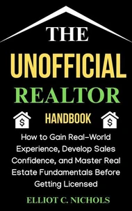 The Unofficial Realtor Handbook: How to Gain Real-World Experience, Develop Sales Confidence, and Master Real Estate Fundamentals before Getting Licensed