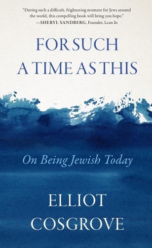 Elliot Cosgrove - For Such a Time as This - On Being Jewish Today.