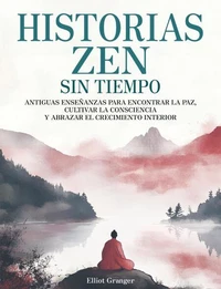 Historias Zen Sin Tiempo: Antiguas enseñanzas para encontrar la paz, cultivar la consciencia y abrazar el crecimiento interior