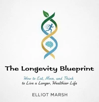 The Longevity Blueprint: How to Eat, Move, and Think to Live a Longer, Healthier Life