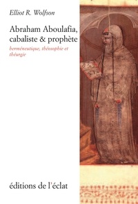 Elliot R. Wolfson - Abraham Aboulafia, cabaliste et prophète - Herméneutique, théosophie et théurgie.