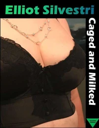 Caged and Milked: An Erotic Novel of Lactation and Male Chastity