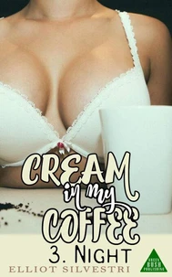 Cream in My Coffee 3. Night: An Erotic Novel of Sweet, Creamy Lactation