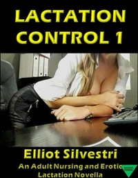 Lactation Control 1:An Adult Nursing and Lactation Erotica Story