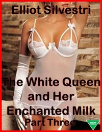 The White Queen and Her Enchanted Milk Part Three
