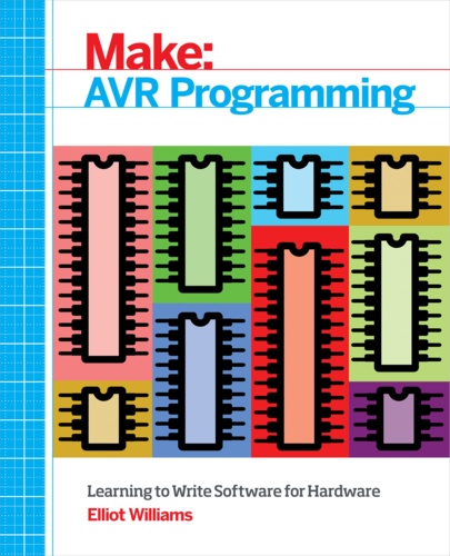 Elliot Williams - Make: AVR Programming - Learning to Write Software for Hardware.