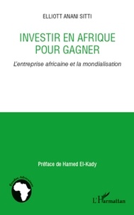 Elliott Anani Sitti - Investir en Afrique pour gagner - L'entreprise africaine et la mondialisation.