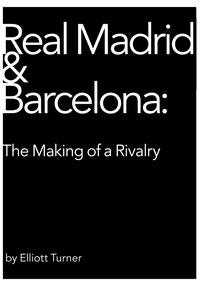  Elliott Turner - Real Madrid &amp; Barcelona: the Making of a Rivalry.