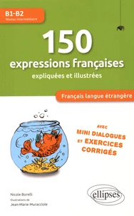 150 expressions françaises expliquées et illustrées B1-B2