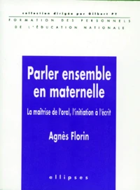 Parler Ensemble En Maternelle. La Maitrise De L'Oral, L'Initiation A L'Ecrit
