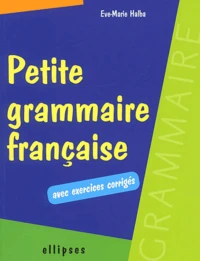 Petite Grammaire Francaise. Avec Exercices Corriges