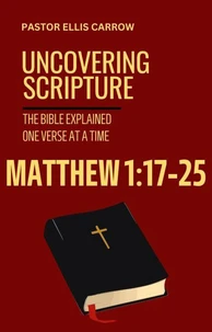 Matthew 1:17-25 - Uncovering Scripture: The Bible Explained One Verse at a Time