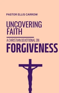 Uncovering Faith - A Christian Devotional on FORGIVENESS