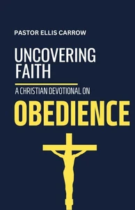 Uncovering Faith: A Christian Devotional on OBEDIENCE