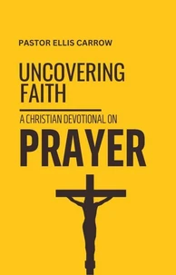 Uncovering Faith - A Christian Devotional on PRAYER