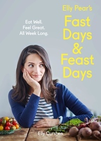 Elly Curshen - Elly Pear’s Fast Days and Feast Days - Eat Well. Feel Great. All Week Long..
