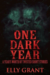 One Dark Year: A Year's Worth Of Twisted Short Stories