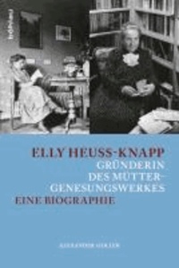 Elly Heuss-Knapp - Gründerin des Müttergenesungswerkes - Eine Biographie.